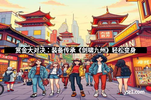 赏金大对决：装备传承《剑啸九州》轻松变身